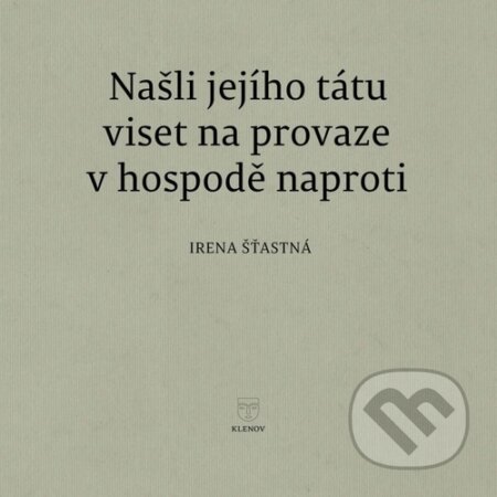 Kniha: Našli jejího tátu viset na provaze v hospodě naproti (Irena Šťastná). Mgr. Pavel Kotrla, 2026 Kniha: Našli jejího tátu viset na provaze v hospodě naproti (Irena Šťastná). Mgr. Pavel Kotrla, 2026