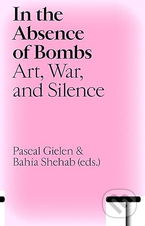Kniha: In the Absence of Bombs: Art, War, and Silence (Amir Ashkar a Jan Beddegenoodts). Valiz, 2026 Kniha: In the Absence of Bombs: Art, War, and Silence (Amir Ashkar a Jan Beddegenoodts). Valiz, 2026