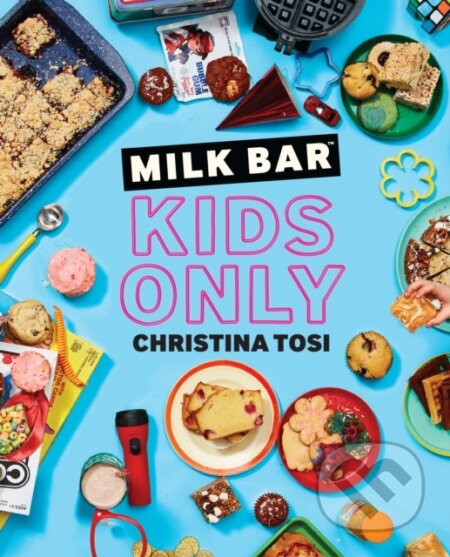 Kniha: Milk Bar: Kids Only (Christina Tosi). , 2020 Kniha: Milk Bar: Kids Only (Christina Tosi). , 2020