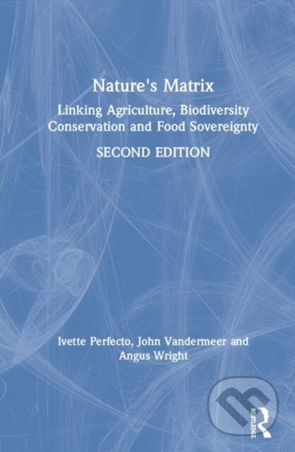 Kniha: Nature's Matrix (Angus Wright, John Vandermeer a Ivette Perfecto). Routledge, 2019 Kniha: Nature's Matrix (Angus Wright, John Vandermeer a Ivette Perfecto). Routledge, 2019