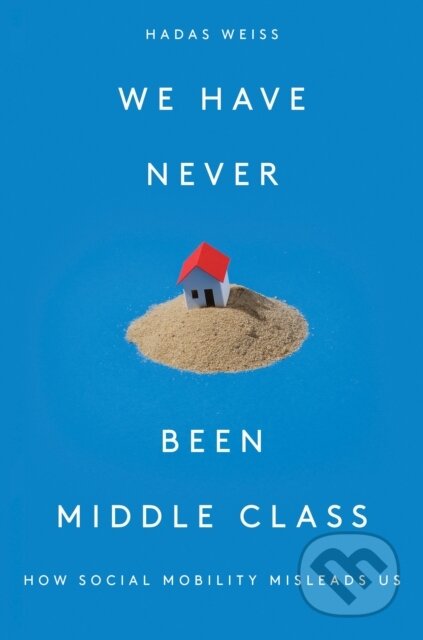 Kniha: We Have Never Been Middle Class (Hadas Weiss). Verso, 2019 Kniha: We Have Never Been Middle Class (Hadas Weiss). Verso, 2019