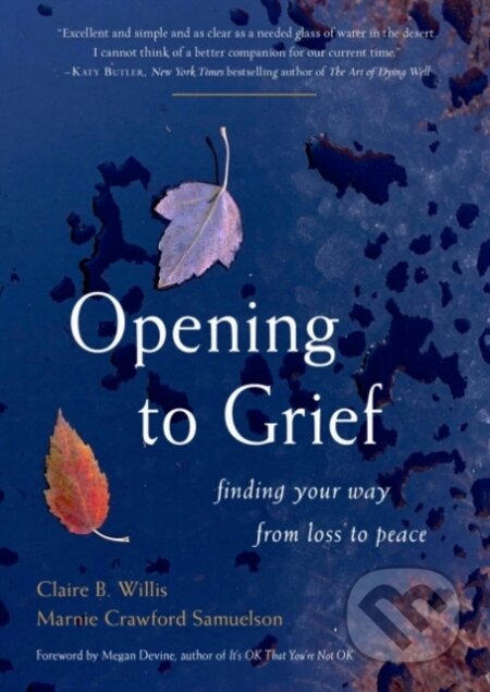 Kniha: Opening to Grief (Claire B. Willis a Marnie Crawford Samuelson). Red wheel, 2021 Kniha: Opening to Grief (Claire B. Willis a Marnie Crawford Samuelson). Red wheel, 2021