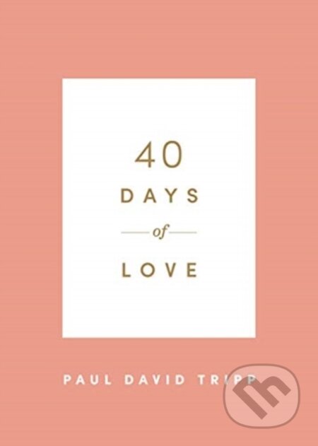 Kniha: 40 Days of Love (Paul David Tripp). Crossway Books, 2021 Kniha: 40 Days of Love (Paul David Tripp). Crossway Books, 2021