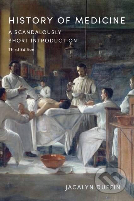 Kniha: History of Medicine (Jacalyn Duffin). University of Toronto, 2021 Kniha: History of Medicine (Jacalyn Duffin). University of Toronto, 2021