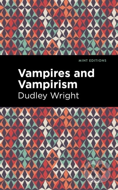 Kniha: Vampires and Vampirism (Dudley Wright). Mint Editions, 2021 Kniha: Vampires and Vampirism (Dudley Wright). Mint Editions, 2021