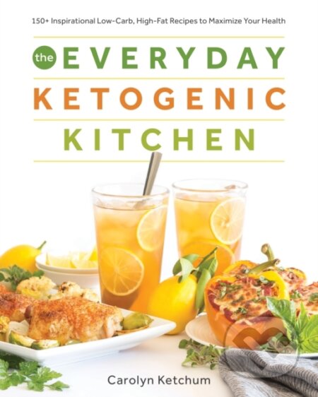 Kniha: The Everyday Ketogenic Kitchen (Carolyn Ketchum). , 2017 Kniha: The Everyday Ketogenic Kitchen (Carolyn Ketchum). , 2017