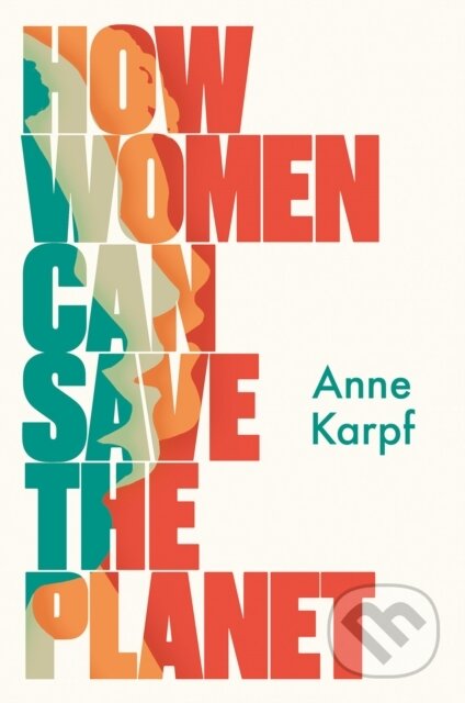 Kniha: How Women Can Save The Planet (Anne Karpf). C Hurst & Co Publishers, 2021 Kniha: How Women Can Save The Planet (Anne Karpf). C Hurst & Co Publishers, 2021