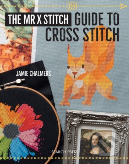 Kniha: The Mr X Stitch Guide to Cross Stitch (Jamie Chalmers). Search Press, 2017 Kniha: The Mr X Stitch Guide to Cross Stitch (Jamie Chalmers). Search Press, 2017