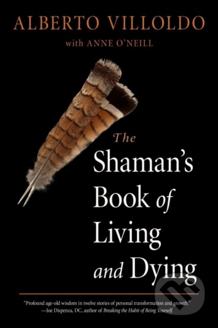 Kniha: The Shaman's Book of Living and Dying (Alberto Villoldo a Anne O'Neill). , 2021 Kniha: The Shaman's Book of Living and Dying (Alberto Villoldo a Anne O'Neill). , 2021
