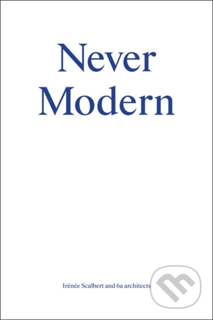 Kniha: Never Modern (Irenee Scalbert). Park Books, 2017 Kniha: Never Modern (Irenee Scalbert). Park Books, 2017