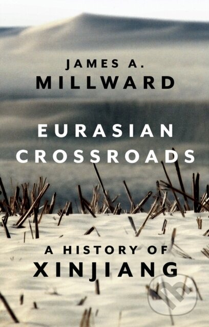 Kniha: Eurasian Crossroads (James A. Millward). C Hurst & Co Publishers, 2021 Kniha: Eurasian Crossroads (James A. Millward). C Hurst & Co Publishers, 2021