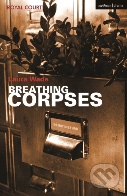 Kniha: Breathing Corpses (Wade Laura). Methuen Drama, 2021 Kniha: Breathing Corpses (Wade Laura). Methuen Drama, 2021