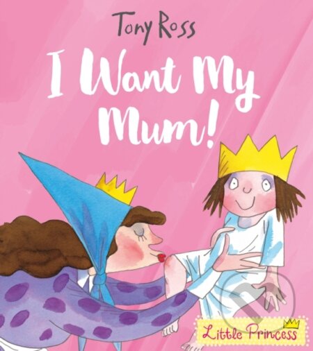 Kniha: I Want My Mum! (Tony Ross). Andersen, 2017 Kniha: I Want My Mum! (Tony Ross). Andersen, 2017