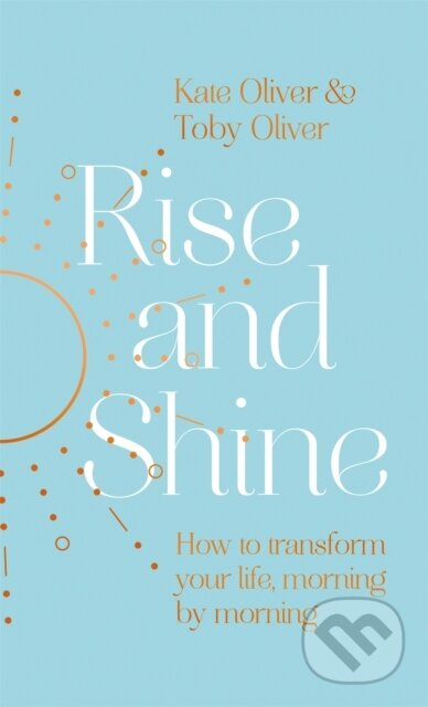Kniha: Rise and Shine (Kate Oliver a Toby Oliver). Piatkus, 2021 Kniha: Rise and Shine (Kate Oliver a Toby Oliver). Piatkus, 2021