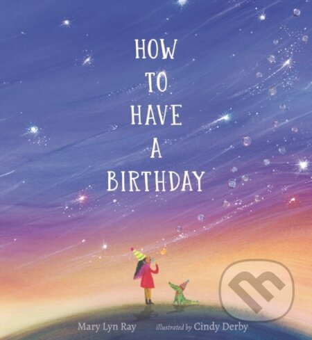 Kniha: How to Have a Birthday (Mary Lyn Ray). Walker books, 2021 Kniha: How to Have a Birthday (Mary Lyn Ray). Walker books, 2021
