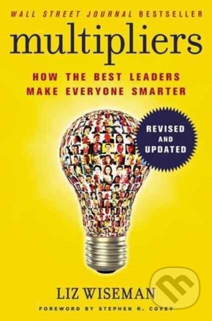 Kniha: Multipliers, Revised And Updated: How The Best Leaders Make Everyone Smarter (Liz Wiseman). Harper Business, 2017 Kniha: Multipliers, Revised And Updated: How The Best Leaders Make Everyone Smarter (Liz Wiseman). Harper Business, 2017