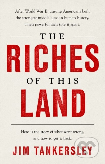Kniha: The Riches of This Land (Jim Tankersley). Publicaffairs, 2020 Kniha: The Riches of This Land (Jim Tankersley). Publicaffairs, 2020
