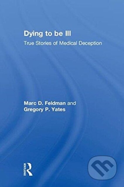 Kniha: Dying to be Ill (Gregory P. Yates a Marc D. Feldman). Routledge, 2018 Kniha: Dying to be Ill (Gregory P. Yates a Marc D. Feldman). Routledge, 2018