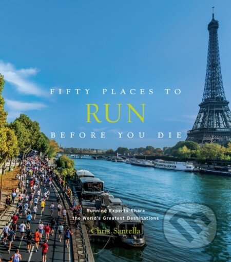 Kniha: Fifty Places to Run Before You Die (Chris Santella). , 2018 Kniha: Fifty Places to Run Before You Die (Chris Santella). , 2018
