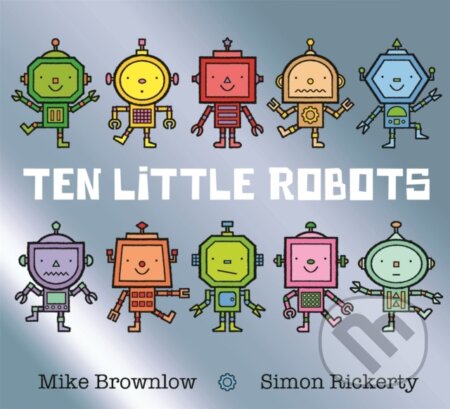 Kniha: Ten Little Robots (Mike Brownlow). Orchard, 2018 Kniha: Ten Little Robots (Mike Brownlow). Orchard, 2018