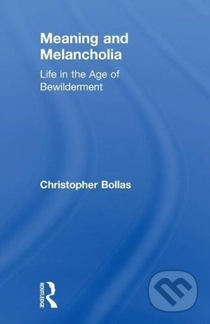 Kniha: Meaning and Melancholia (Christopher Bollas). Routledge, 2018 Kniha: Meaning and Melancholia (Christopher Bollas). Routledge, 2018
