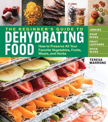 Kniha: The Beginner's Guide to Dehydrating Food, 2nd Edition (Teresa Marrone). Storey Publishing, 2018 Kniha: The Beginner's Guide to Dehydrating Food, 2nd Edition (Teresa Marrone). Storey Publishing, 2018