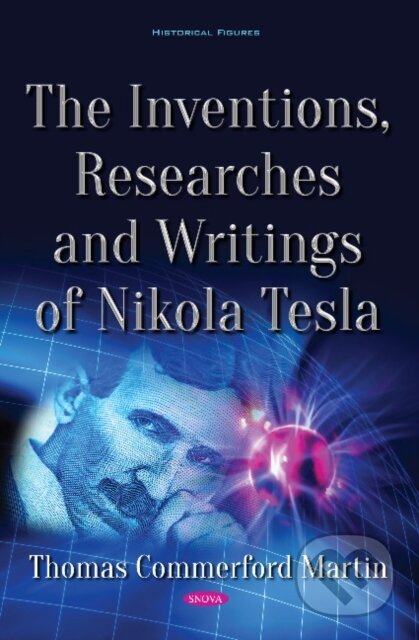 Kniha: The Inventions, Researches and Writings of Nikola Tesla (Thomas Commerford Martin). Nova Science, 2018 Kniha: The Inventions, Researches and Writings of Nikola Tesla (Thomas Commerford Martin). Nova Science, 2018