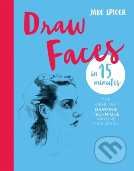Kniha: Draw Faces in 15 Minutes (Jake Spicer). Ilex, 2018 Kniha: Draw Faces in 15 Minutes (Jake Spicer). Ilex, 2018