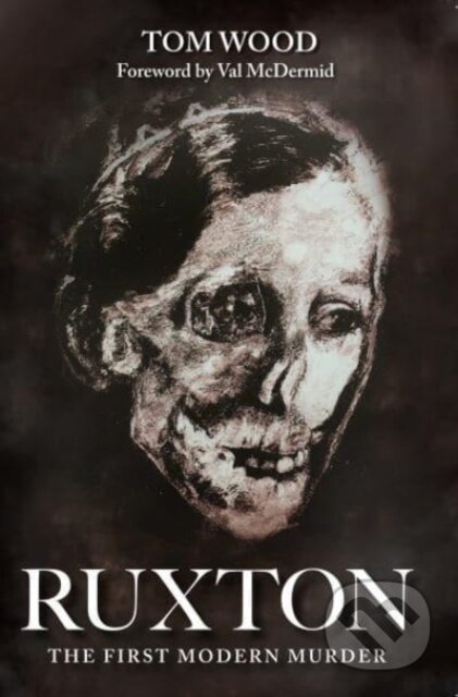 Kniha: Ruxton: The First Modern Murder (Tom Wood). , 2020 Kniha: Ruxton: The First Modern Murder (Tom Wood). , 2020