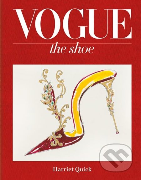 Kniha: Vogue: The Shoe (Harriet Quick). Octopus Publishing Group, 2018 Kniha: Vogue: The Shoe (Harriet Quick). Octopus Publishing Group, 2018