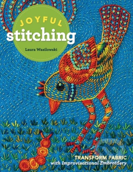 Kniha: Joyful Stitching (Laura Wasilowski). C & T Publishing, 2018 Kniha: Joyful Stitching (Laura Wasilowski). C & T Publishing, 2018