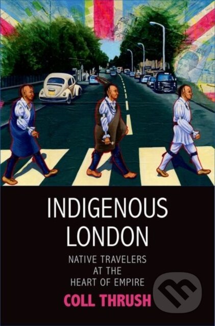 Kniha: Indigenous London (Coll Thrush). Yale University Press, 2017 Kniha: Indigenous London (Coll Thrush). Yale University Press, 2017