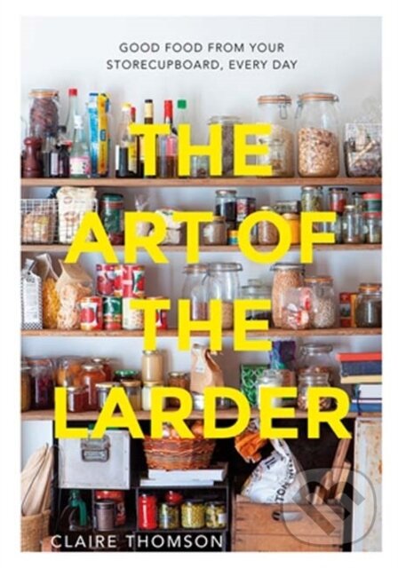 Kniha: The Art of the Larder (Claire Thomson). Quadrille, 2017 Kniha: The Art of the Larder (Claire Thomson). Quadrille, 2017