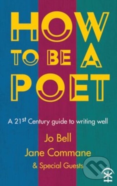 Kniha: How to Be a Poet (Jane Commane a Jo Bell). , 2017 Kniha: How to Be a Poet (Jane Commane a Jo Bell). , 2017