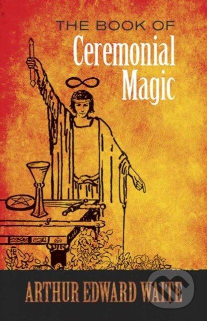Kniha: The Book of Ceremonial Magic (A. E. Waite). Dover Publications, 2017 Kniha: The Book of Ceremonial Magic (A. E. Waite). Dover Publications, 2017