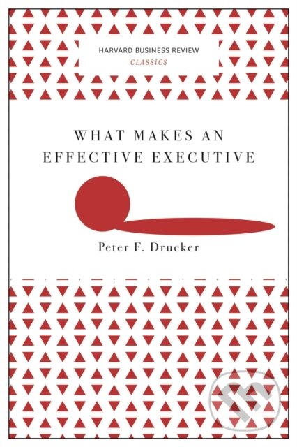 Kniha: What Makes an Effective Executive (Harvard Business Review Classics) (Peter F. Drucker). Harvard Business Review Press, 2017 Kniha: What Makes an Effective Executive (Harvard Business Review Classics) (Peter F. Drucker). Harvard Business Review Press, 2017