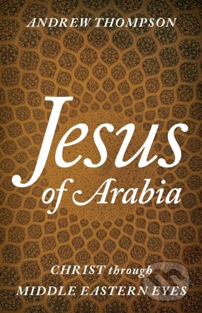 Kniha: Jesus of Arabia (Andrew Thompson). Rowman & Littlefield, 2018 Kniha: Jesus of Arabia (Andrew Thompson). Rowman & Littlefield, 2018