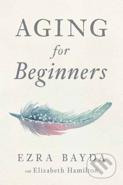 Kniha: Aging for Beginners (Ezra Bayda). Wisdom Publications, 2018 Kniha: Aging for Beginners (Ezra Bayda). Wisdom Publications, 2018