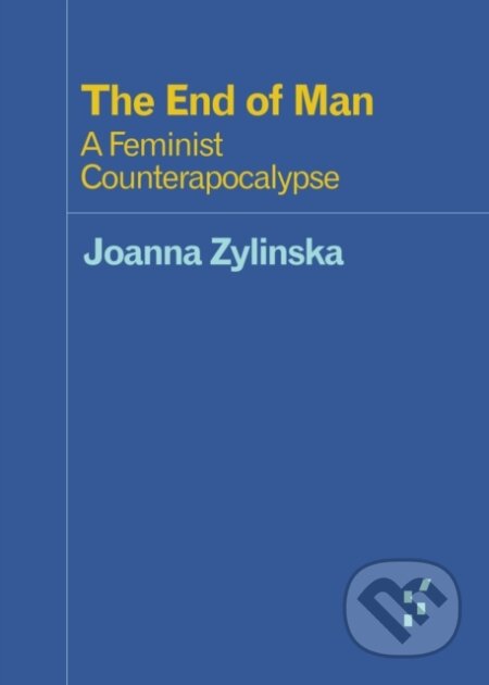 Kniha: The End of Man (Joanna Zylinska). University of Minnesota Press, 2018 Kniha: The End of Man (Joanna Zylinska). University of Minnesota Press, 2018