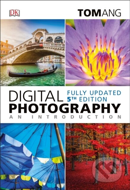 Kniha: Digital Photography an Introduction (Tom Ang). Dorling Kindersley, 2018 Kniha: Digital Photography an Introduction (Tom Ang). Dorling Kindersley, 2018