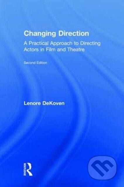 Kniha: Changing Direction: A Practical Approach to Directing Actors in Film and Theatre (Lenore Dekoven). Routledge, 2018 Kniha: Changing Direction: A Practical Approach to Directing Actors in Film and Theatre (Lenore Dekoven). Routledge, 2018
