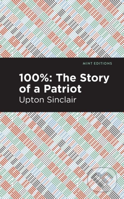 Kniha: 100%: The Story of a Patriot (Upton Sinclair). Mint Editions, 2021 Kniha: 100%: The Story of a Patriot (Upton Sinclair). Mint Editions, 2021