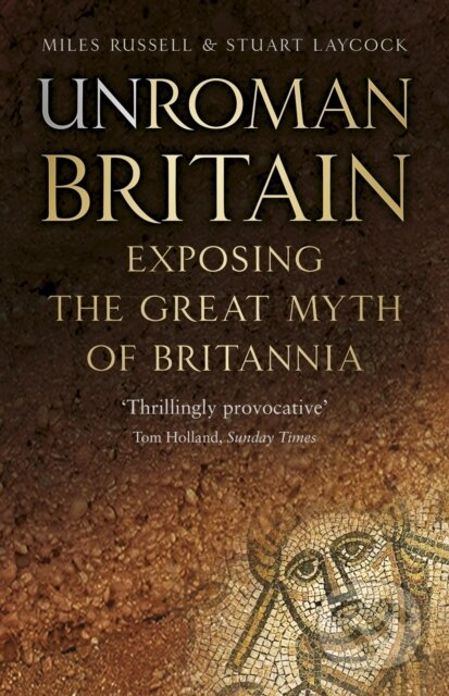 Kniha: UnRoman Britain (Dr Miles Russell a Stuart Laycock). The History Press, 2019 Kniha: UnRoman Britain (Dr Miles Russell a Stuart Laycock). The History Press, 2019
