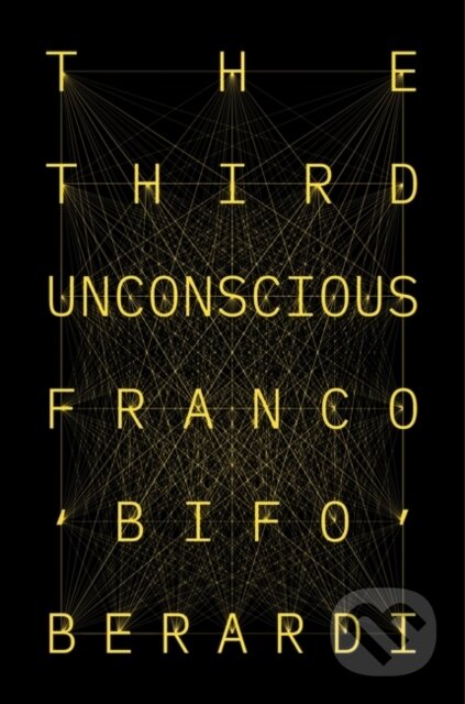 Kniha: The Third Unconscious (Franco Berardi). Verso, 2021 Kniha: The Third Unconscious (Franco Berardi). Verso, 2021