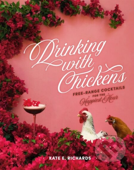Kniha: Drinking with Chickens (Kate E. Richards). Running Press Adult, 2020 Kniha: Drinking with Chickens (Kate E. Richards). Running Press Adult, 2020