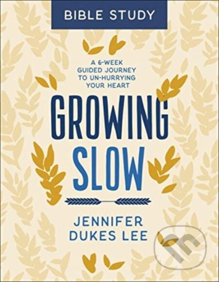 Kniha: Growing Slow Bible Study – A 6–Week Guided Journey to Un–Hurrying Your Heart (Jennifer Dukes Lee). , 2021 Kniha: Growing Slow Bible Study – A 6–Week Guided Journey to Un–Hurrying Your Heart (Jennifer Dukes Lee). , 2021