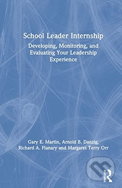 Kniha: School Leader Internship (Arnold B. Danzig, Richard A., USA) Flanary, Margaret Terry Orr a Gary E. Martin). Routledge, 2021 Kniha: School Leader Internship (Arnold B. Danzig, Richard A., USA) Flanary, Margaret Terry Orr a Gary E. Martin). Routledge, 2021