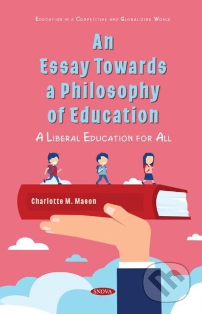 Kniha: An Essay Towards a Philosophy of Education (Charlotte M. Mason). Nova Science, 2021 Kniha: An Essay Towards a Philosophy of Education (Charlotte M. Mason). Nova Science, 2021