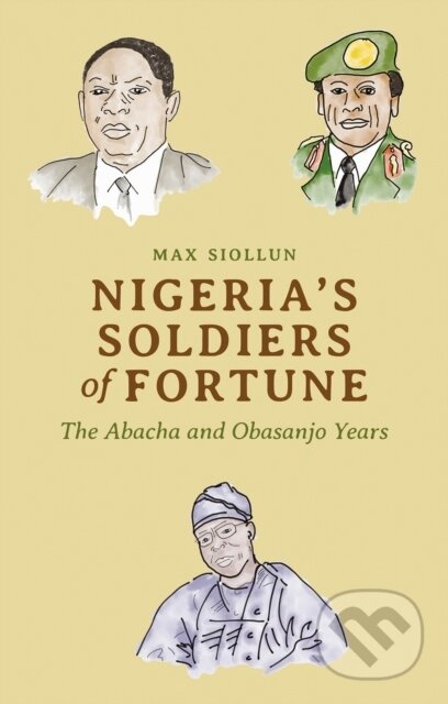 Kniha: Nigeria's Soldiers of Fortune (Max Siollun). C Hurst & Co Publishers, 2019 Kniha: Nigeria's Soldiers of Fortune (Max Siollun). C Hurst & Co Publishers, 2019