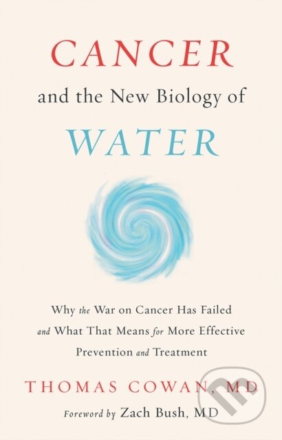 Kniha: Cancer and the New Biology of Water (Dr. Thomas a MD Cowan). , 2019 Kniha: Cancer and the New Biology of Water (Dr. Thomas a MD Cowan). , 2019